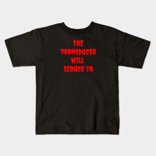 Transducer Will Seduce Ya Kids T-Shirt